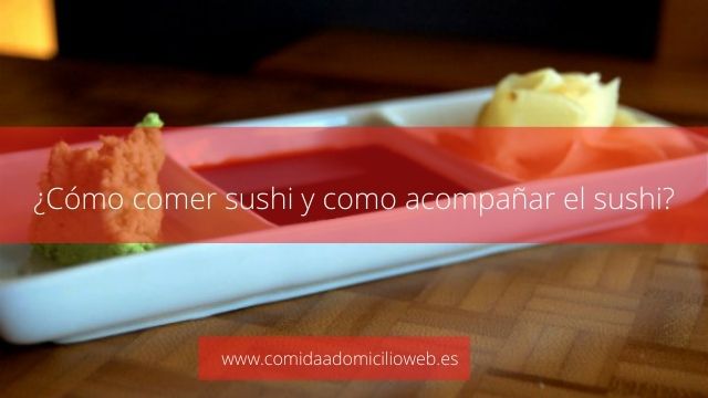 ¿Cómo comer sushi y como acompañar el sushi