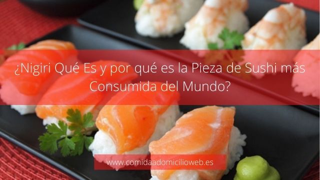 ¿Nigiri Qué Es y por qué es la Pieza de Sushi más Consumida del Mundo